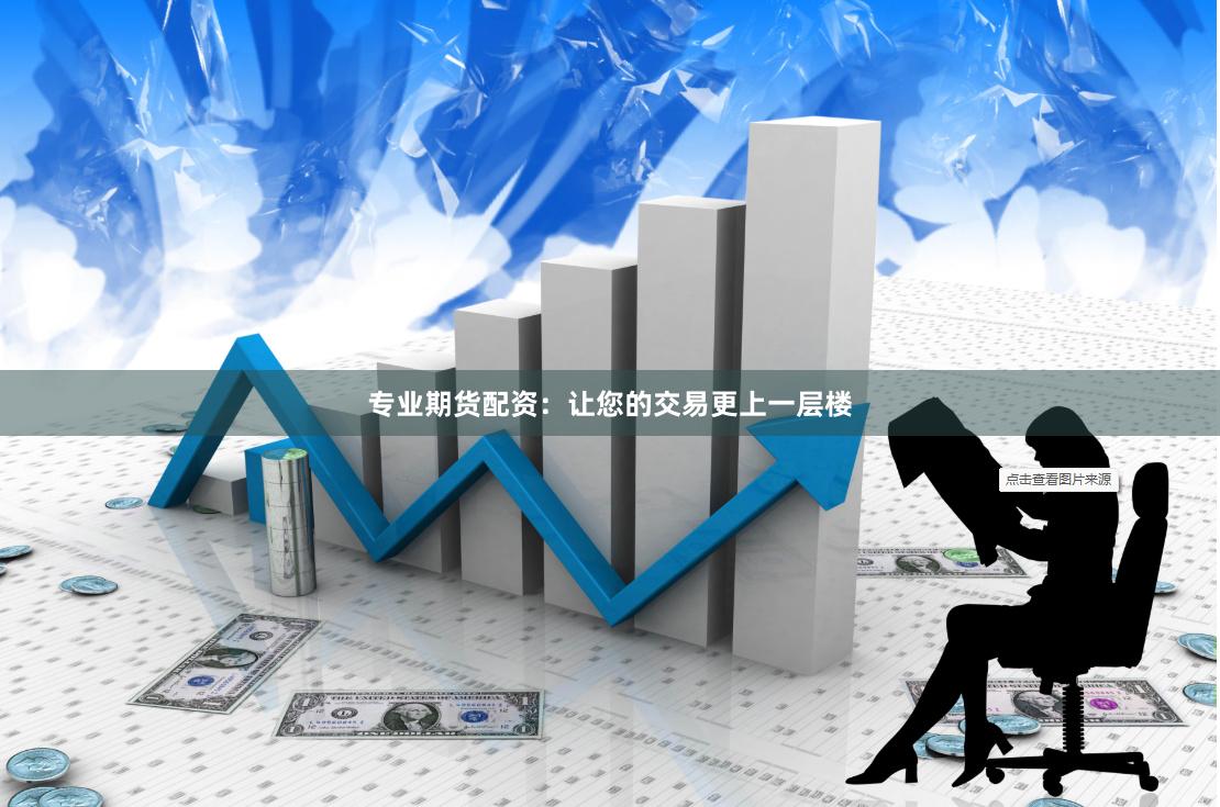 专业期货配资：让您的交易更上一层楼